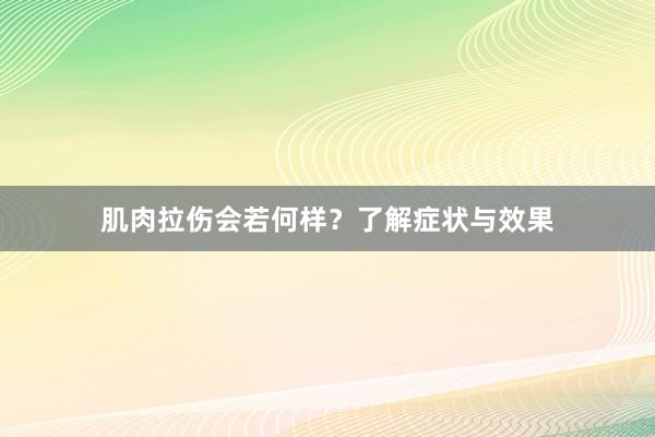 肌肉拉伤会若何样？了解症状与效果